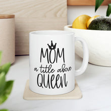 Load image into Gallery viewer, Ceramic Mug 11oz, Mom title before Queen Coffee Mug, Coffee Lovers, Coffee Loving Mom,
