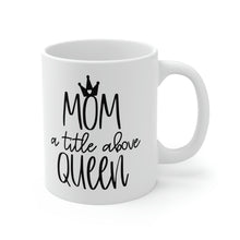 Load image into Gallery viewer, Ceramic Mug 11oz, Mom title before Queen Coffee Mug, Coffee Lovers, Coffee Loving Mom,