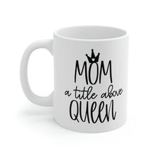 Load image into Gallery viewer, Ceramic Mug 11oz, Mom title before Queen Coffee Mug, Coffee Lovers, Coffee Loving Mom,