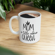 Load image into Gallery viewer, Ceramic Mug 11oz, Mom title before Queen Coffee Mug, Coffee Lovers, Coffee Loving Mom,