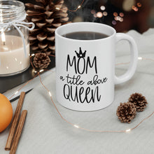 Load image into Gallery viewer, Ceramic Mug 11oz, Mom title before Queen Coffee Mug, Coffee Lovers, Coffee Loving Mom,