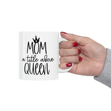 Load image into Gallery viewer, Ceramic Mug 11oz, Mom title before Queen Coffee Mug, Coffee Lovers, Coffee Loving Mom,