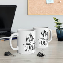 Load image into Gallery viewer, Ceramic Mug 11oz, Mom title before Queen Coffee Mug, Coffee Lovers, Coffee Loving Mom,
