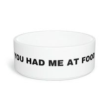 Load image into Gallery viewer, Pet Bowl, You had me at food dog bowl, Dog Bowl, Fun Pet Bowl, Pet Owners, Gift for Pets
