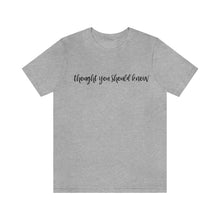 Load image into Gallery viewer, Thought You Should Know Bella + Canvas Short Sleeve Shirt with Song Title Print - Unique and Stylish Music-inspired Tee
