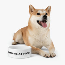 Load image into Gallery viewer, Pet Bowl, You had me at food dog bowl, Dog Bowl, Fun Pet Bowl, Pet Owners, Gift for Pets
