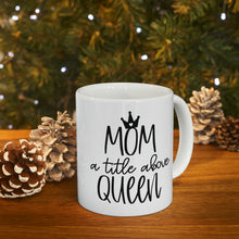 Load image into Gallery viewer, Ceramic Mug 11oz, Mom title before Queen Coffee Mug, Coffee Lovers, Coffee Loving Mom,
