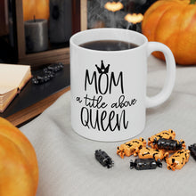 Load image into Gallery viewer, Ceramic Mug 11oz, Mom title before Queen Coffee Mug, Coffee Lovers, Coffee Loving Mom,
